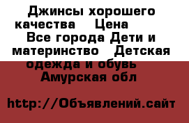 Джинсы хорошего качества. › Цена ­ 350 - Все города Дети и материнство » Детская одежда и обувь   . Амурская обл.